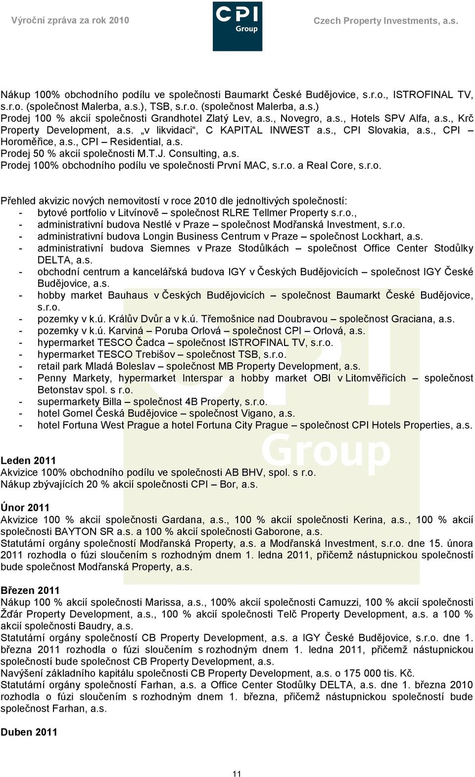 T.J. Consulting, a.s. Prodej 100% obchodního podílu ve společnosti První MAC, s.r.o. a Real Core, s.r.o. Přehled akvizic nových nemovitostí v roce 2010 dle jednoltivých společností: - bytové portfolio v Litvínově společnost RLRE Tellmer Property s.