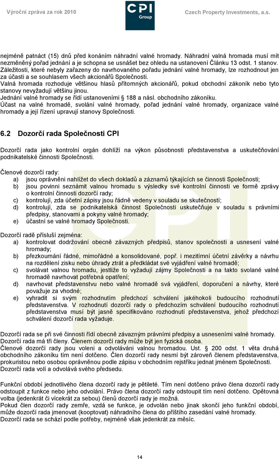 Záleţitosti, které nebyly zařazeny do navrhovaného pořadu jednání valné hromady, lze rozhodnout jen za účasti a se souhlasem všech akcionářů Společnosti.