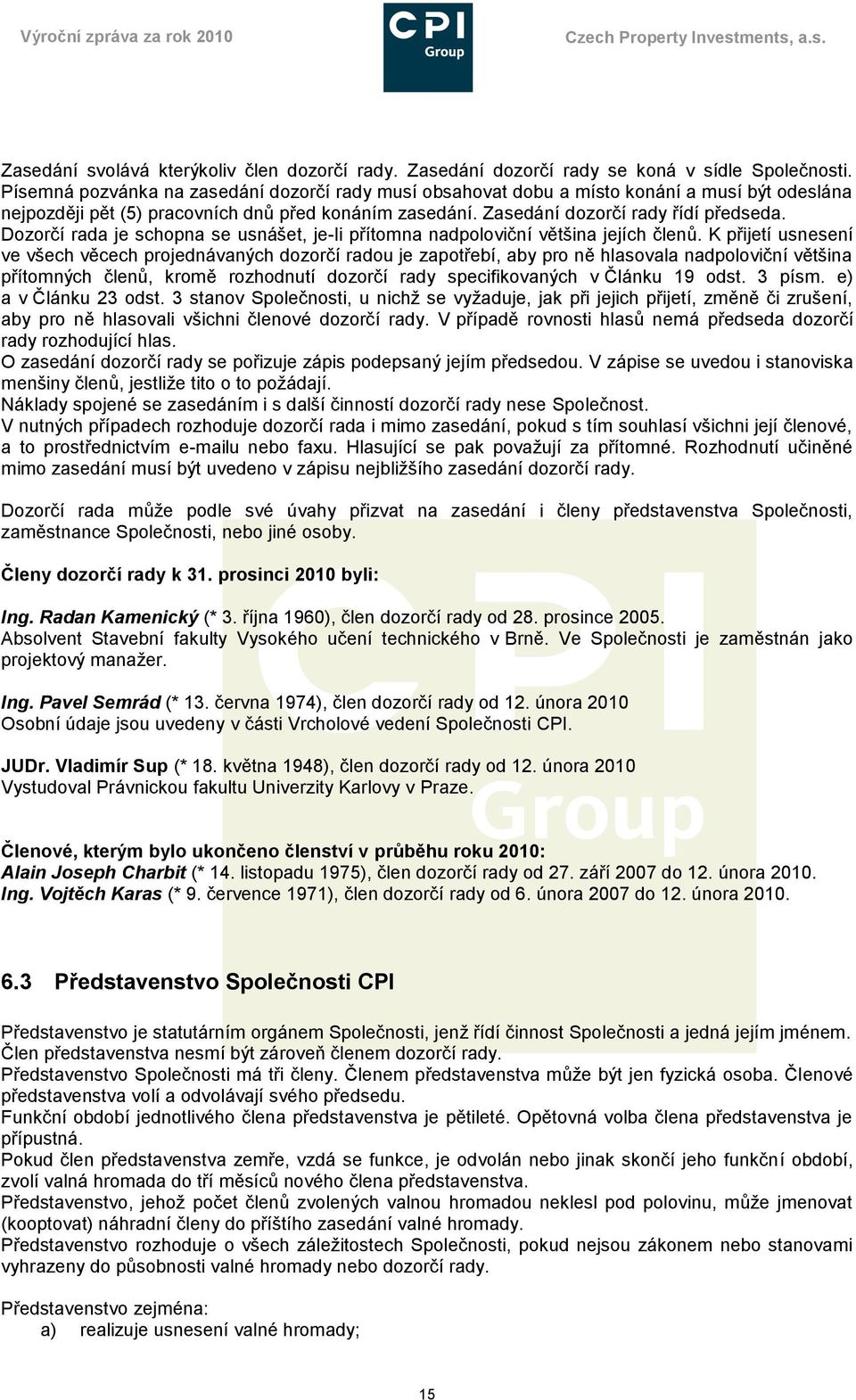 Dozorčí rada je schopna se usnášet, je-li přítomna nadpoloviční většina jejích členů.