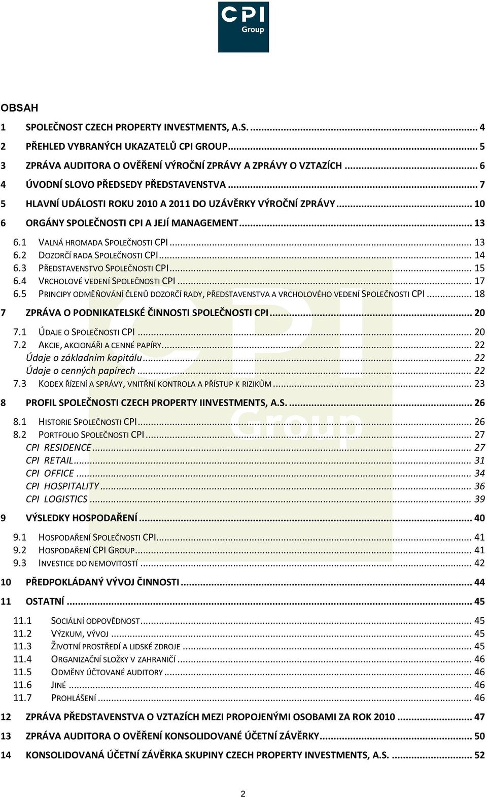 .. 13 6.2 DOZORČÍ RADA SPOLEČNOSTI CPI... 14 6.3 PŘEDSTAVENSTVO SPOLEČNOSTI CPI... 15 6.4 VRCHOLOVÉ VEDENÍ SPOLEČNOSTI CPI... 17 6.