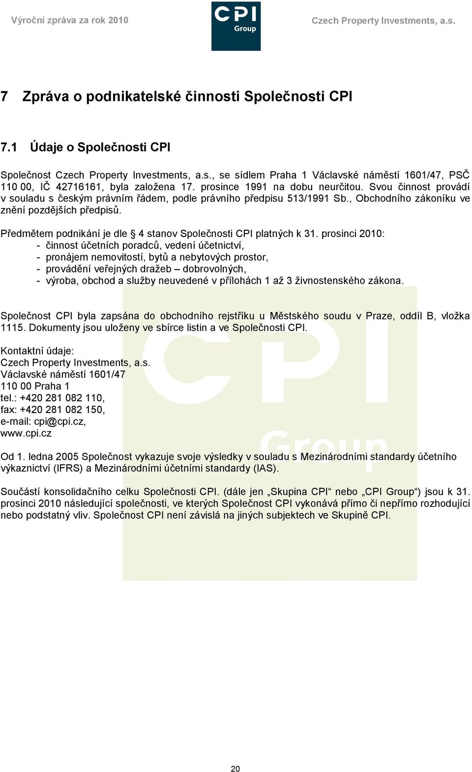 Svou činnost provádí v souladu s českým právním řádem, podle právního předpisu 513/1991 Sb., Obchodního zákoníku ve znění pozdějších předpisů.