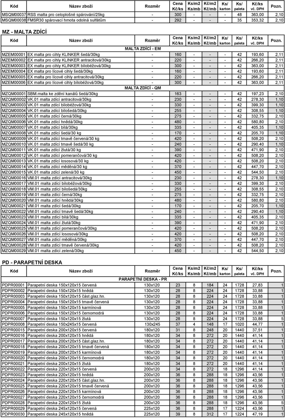 bílobéžová/30kg - 300 - - - 42 363,00 2,11 MZEM00004 EX malta pro lícové cihly šedá/30kg - 160 - - - 42 193,60 2,11 MZEM00005 EX malta pro lícové cihly antracitová/30kg - 220 - - - 42 266,20 2,11