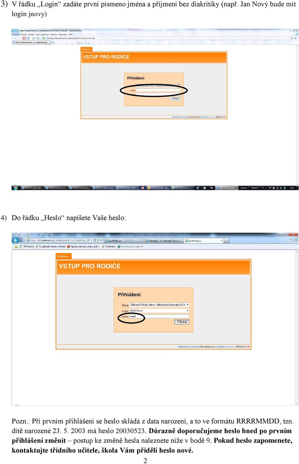 : Při prvním přihlášení se heslo skládá z data narození, a to ve formátu RRRRMMDD, tzn. dítě narozené 23. 5.