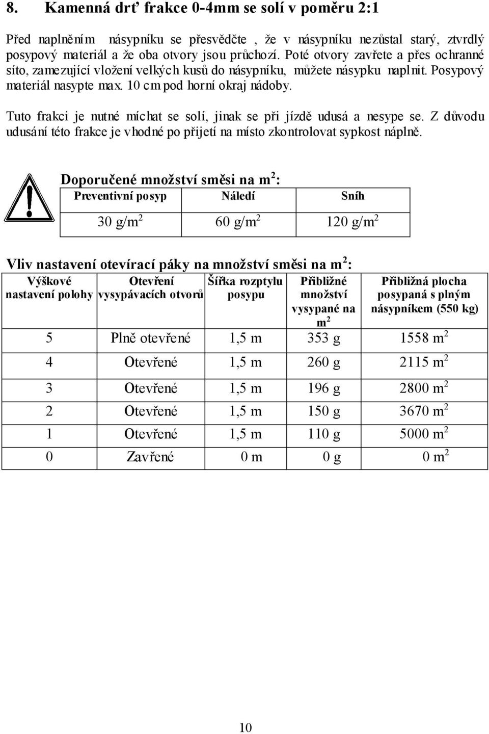 Tuto frakci je nutné míchat se solí, jinak se při jízdě udusá a nesype se. Z důvodu udusání této frakce je vhodné po přijetí na místo zkontrolovat sypkost náplně.