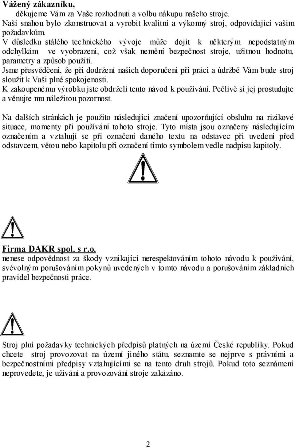 Jsme přesvědčeni, že při dodržení našich doporučeni při práci a údržbě Vám bude stroj sloužit k Vaši plné spokojenosti. K zakoupenému výrobku jste obdrželi tento návod k používání.