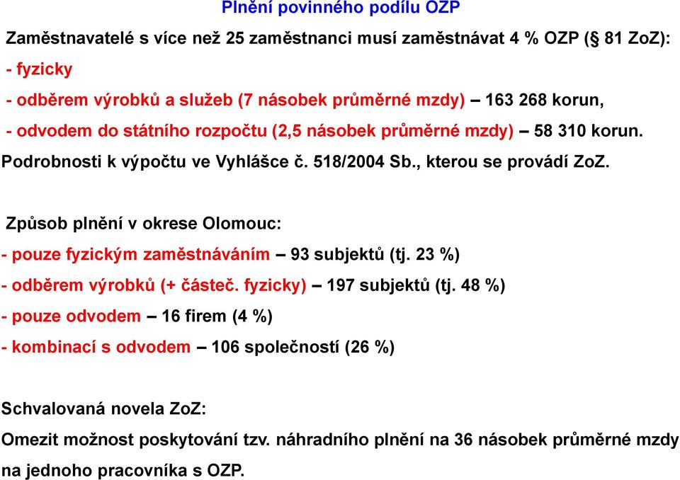 Způsob plnění v okrese Olomouc: - pouze fyzickým zaměstnáváním 93 subjektů (tj. 23 %) - odběrem výrobků (+ částeč. fyzicky) 197 subjektů (tj.