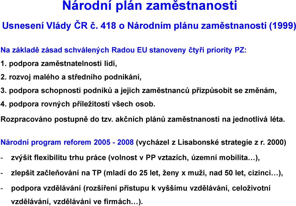 akčních plánů zaměstnanosti na jednotlivá léta. Národní program reforem 2005-2008 (vycházel z Lisabonské strategie z r.