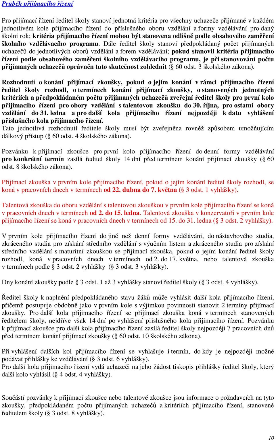 Dále ředitel školy stanoví předpokládaný počet přijímaných uchazečů do jednotlivých oborů vzdělání a forem vzdělávání; pokud stanovil kritéria přijímacího řízení podle obsahového zaměření školního