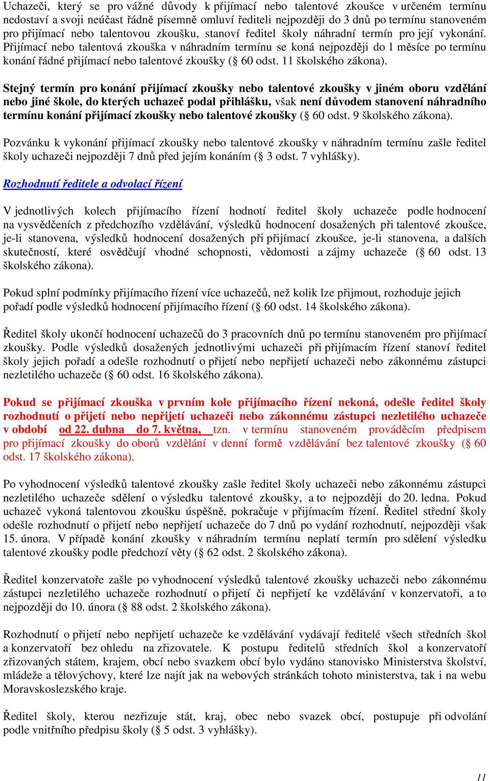 Přijímací nebo talentová zkouška v náhradním termínu se koná nejpozději do 1 měsíce po termínu konání řádné přijímací nebo talentové zkoušky ( 60 odst. 11 školského zákona).