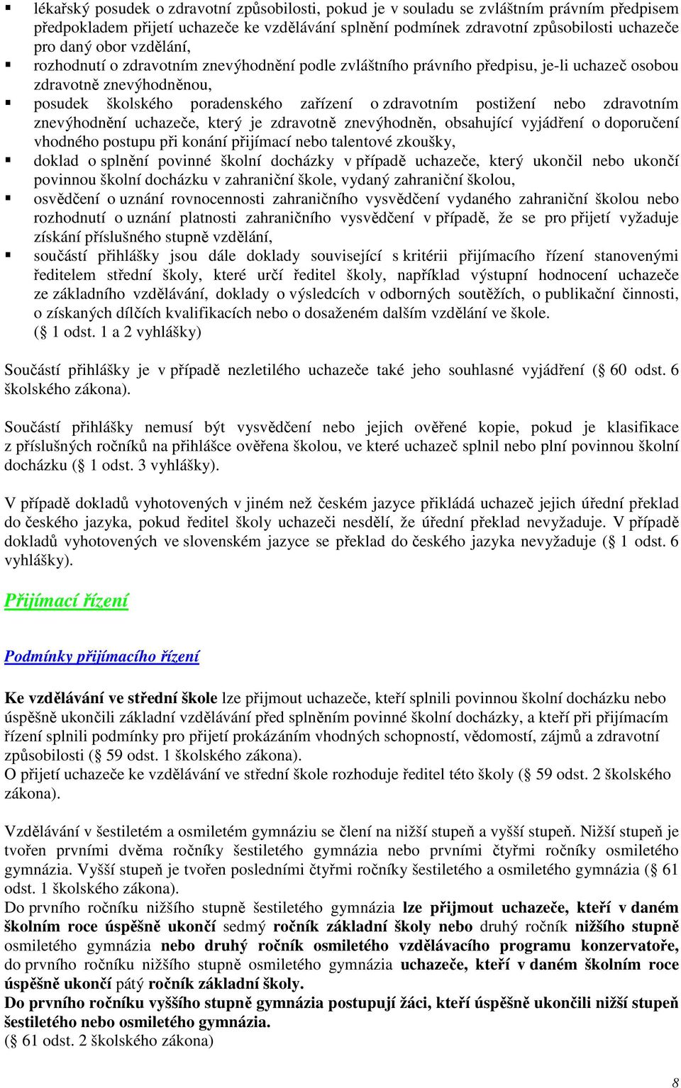 zdravotním znevýhodnění uchazeče, který je zdravotně znevýhodněn, obsahující vyjádření o doporučení vhodného postupu při konání přijímací nebo talentové zkoušky, doklad o splnění povinné školní