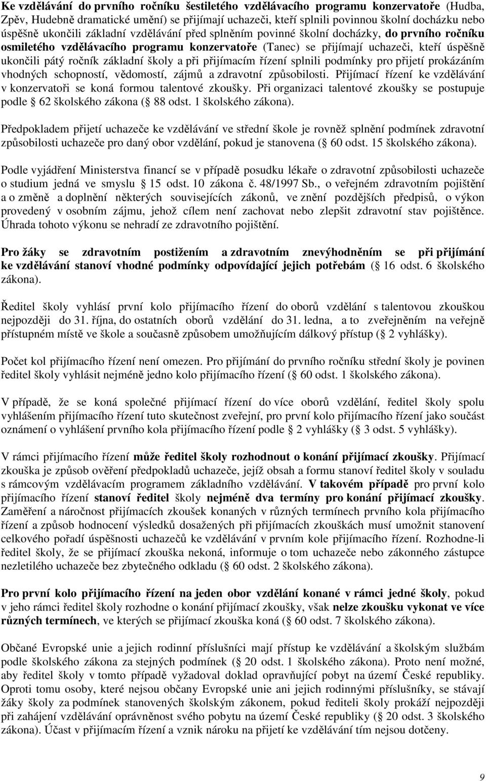 základní školy a při přijímacím řízení splnili podmínky pro přijetí prokázáním vhodných schopností, vědomostí, zájmů a zdravotní způsobilosti.