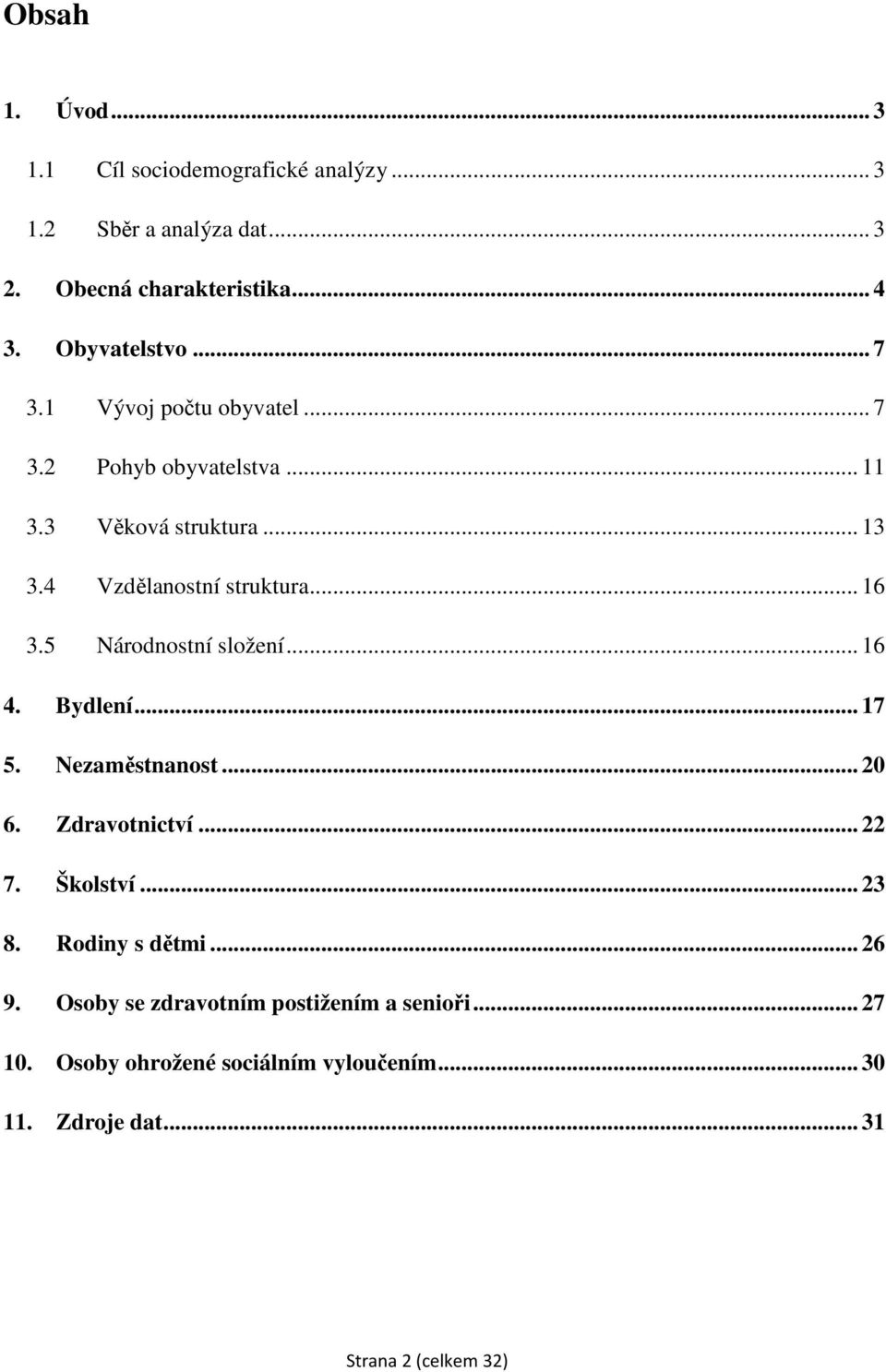 5 Národnostní složení... 16 4. Bydlení... 17 5. Nezaměstnanost... 20 6. Zdravotnictví... 22 7. Školství... 23 8. Rodiny s dětmi.