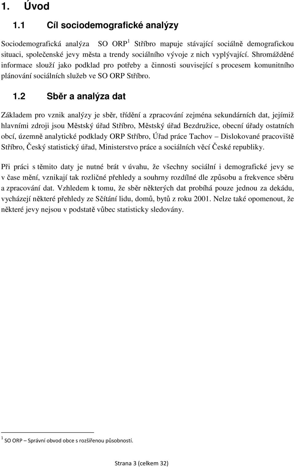 Shromážděné informace slouží jako podklad pro potřeby a činnosti související s procesem komunitního plánování sociálních služeb ve SO ORP Stříbro. 1.