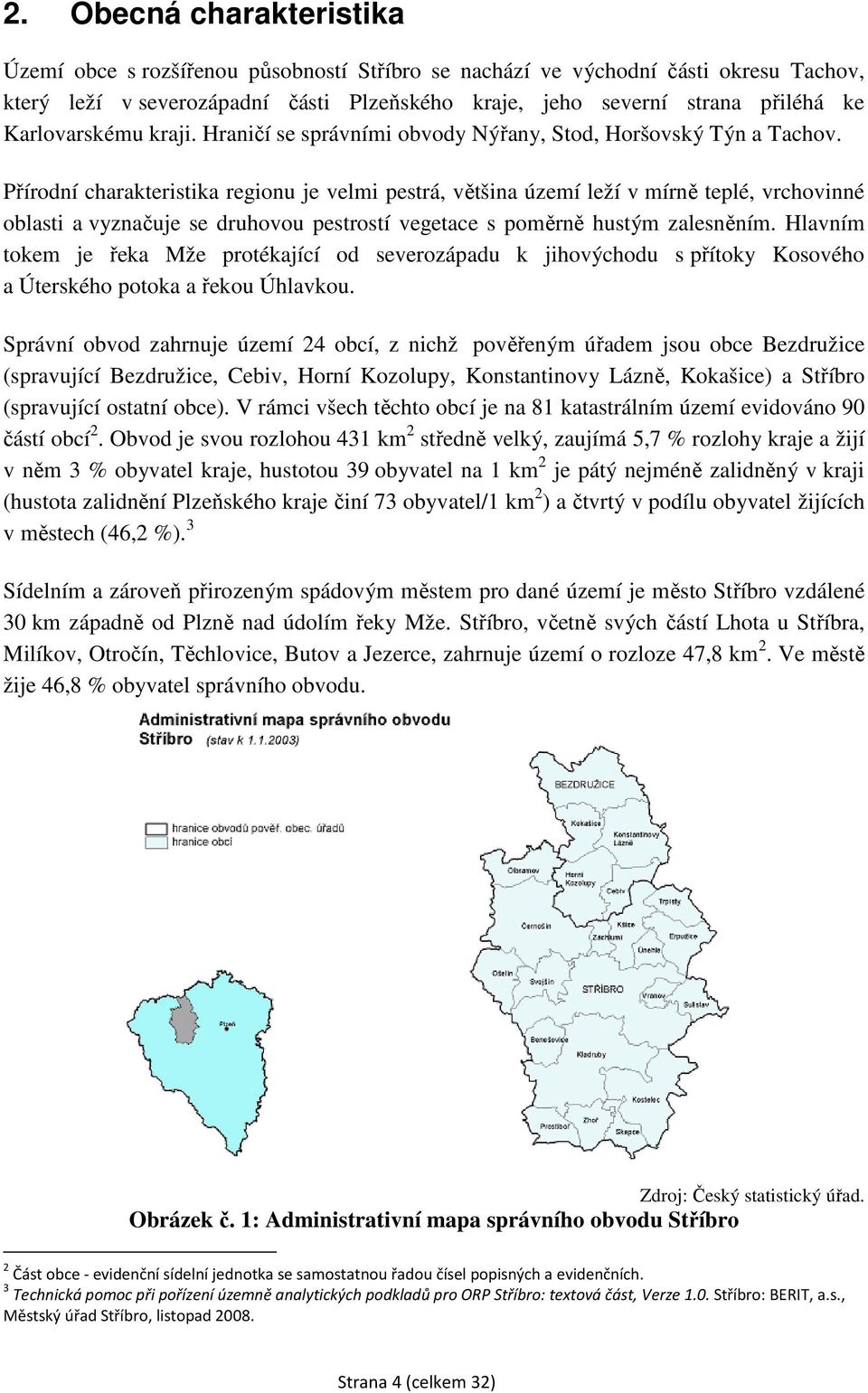 Přírodní charakteristika regionu je velmi pestrá, většina území leží v mírně teplé, vrchovinné oblasti a vyznačuje se druhovou pestrostí vegetace s poměrně hustým zalesněním.