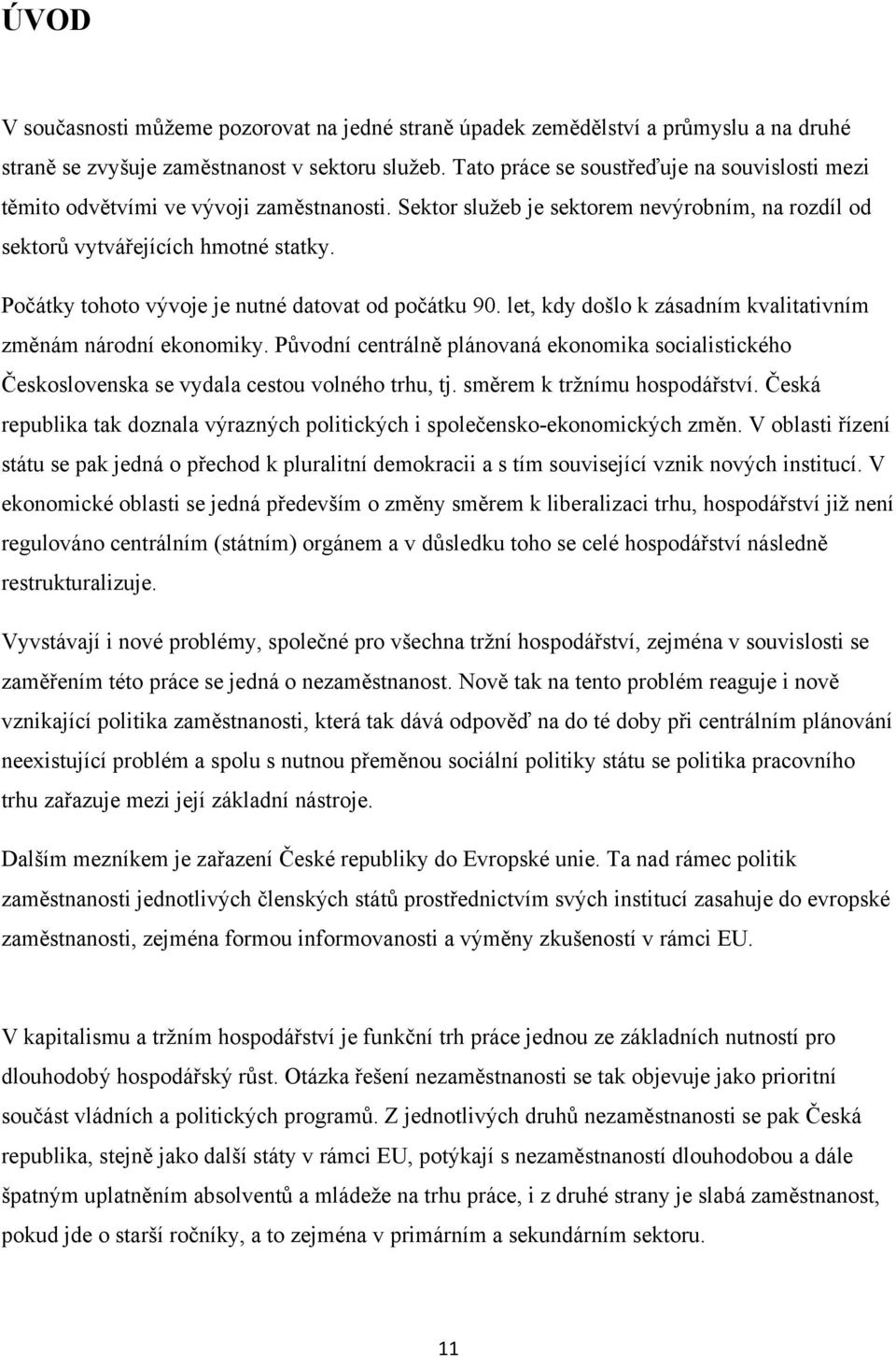 Počátky tohoto vývoje je nutné datovat od počátku 90. let, kdy došlo k zásadním kvalitativním změnám národní ekonomiky.