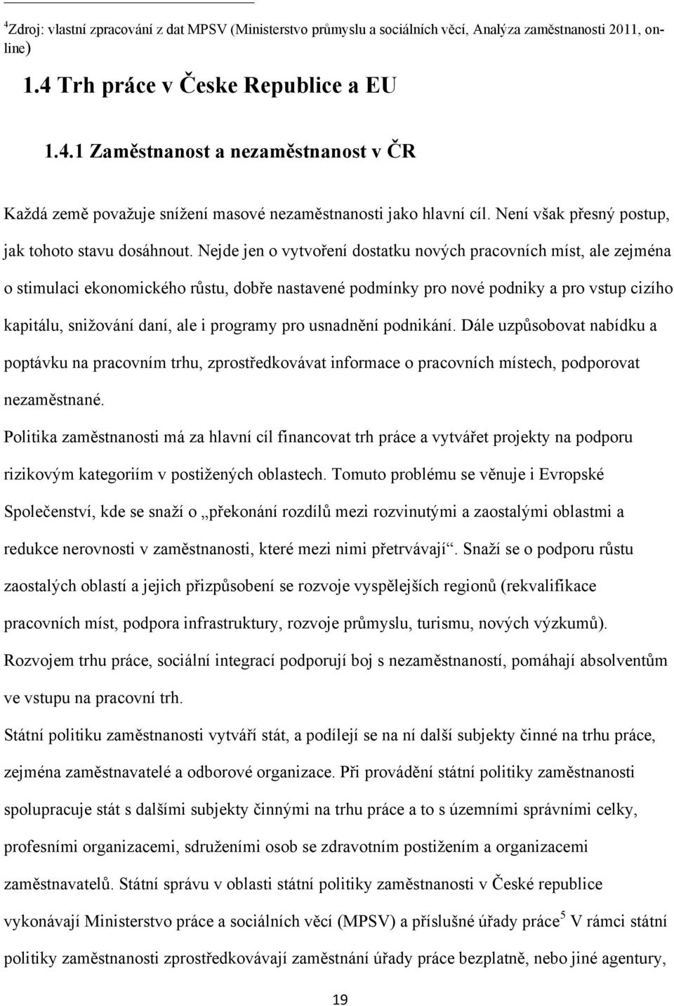 Nejde jen o vytvoření dostatku nových pracovních míst, ale zejména o stimulaci ekonomického růstu, dobře nastavené podmínky pro nové podniky a pro vstup cizího kapitálu, sniţování daní, ale i