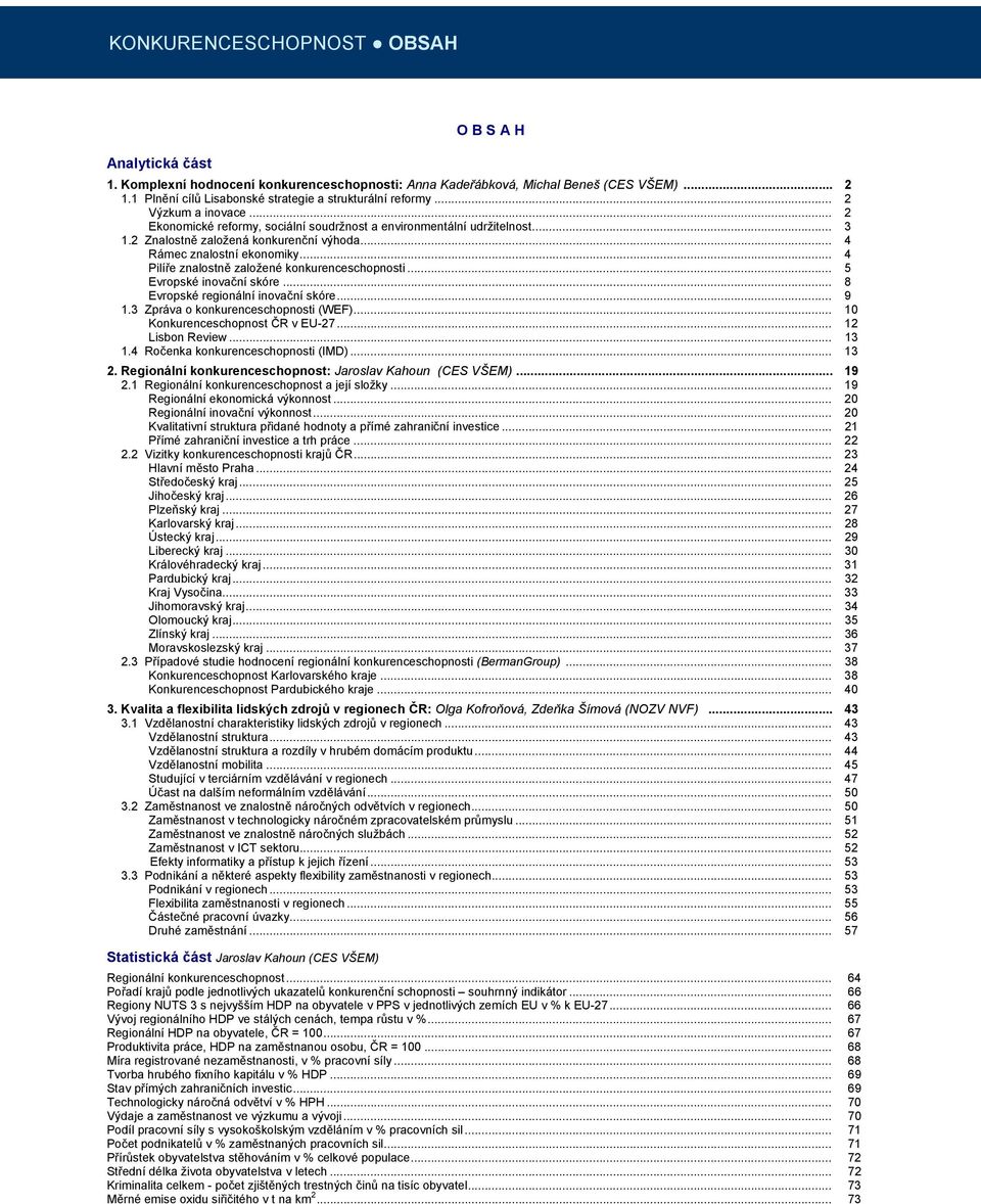 2 Znalostně založená konkurenční výhoda... 4 Rámec znalostní ekonomiky... 4 Pilíře znalostně založené konkurenceschopnosti... 5 Evropské inovační skóre... 8 Evropské regionální inovační skóre... 9 1.