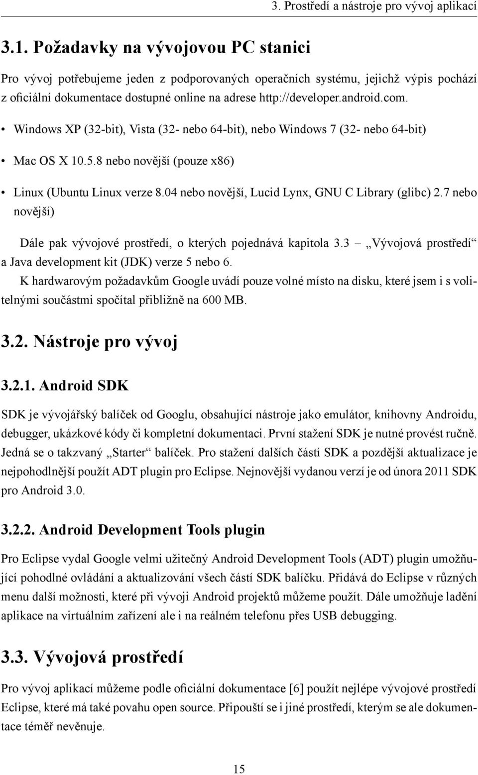 Windows XP (32-bit), Vista (32- nebo 64-bit), nebo Windows 7 (32- nebo 64-bit) Mac OS X 10.5.8 nebo novější (pouze x86) Linux (Ubuntu Linux verze 8.