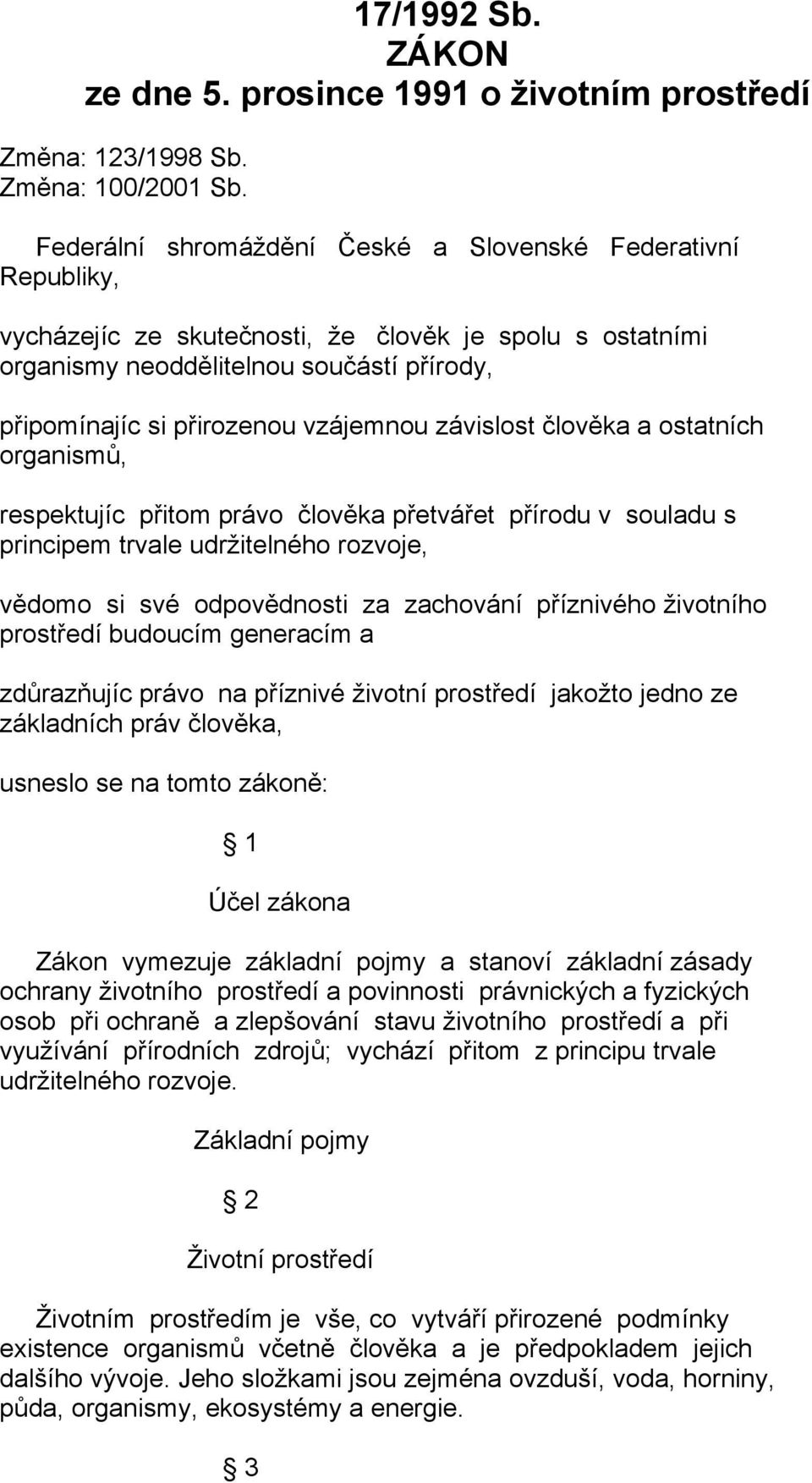 vzájemnou závislost člověka a ostatních organismů, respektujíc přitom právo člověka přetvářet přírodu v souladu s principem trvale udržitelného rozvoje, vědomo si své odpovědnosti za zachování