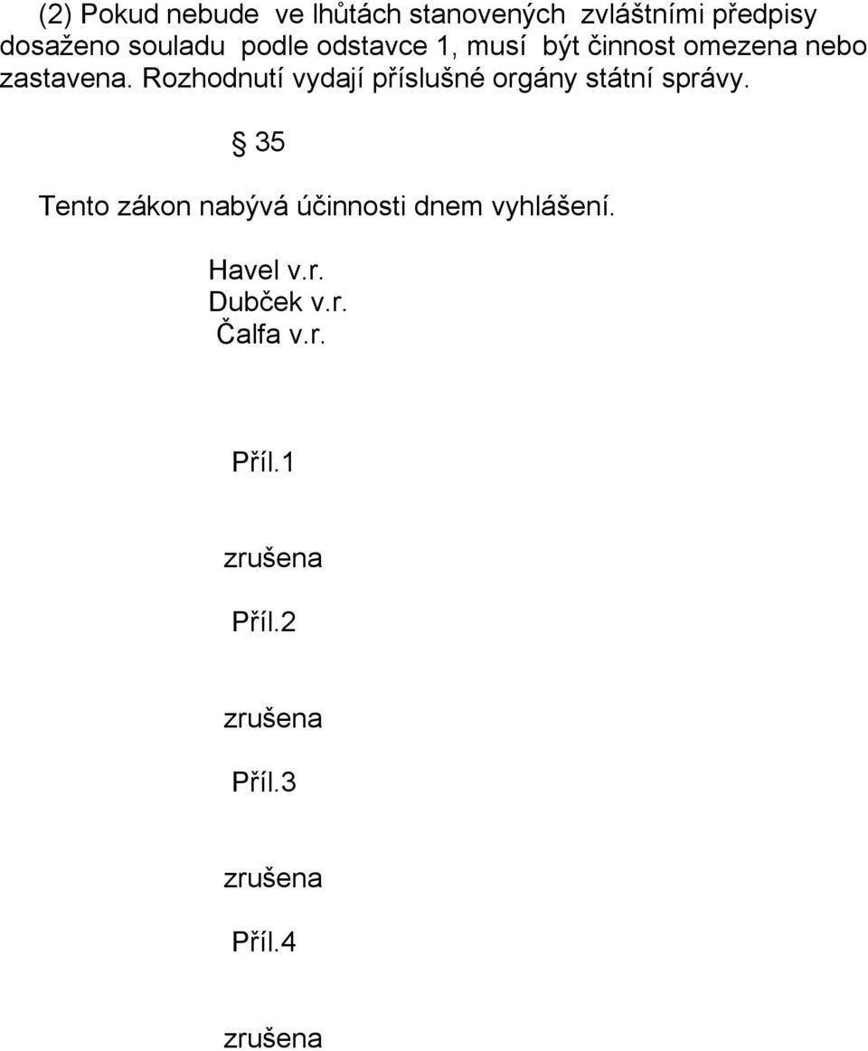 Rozhodnutí vydají příslušné orgány státní správy.
