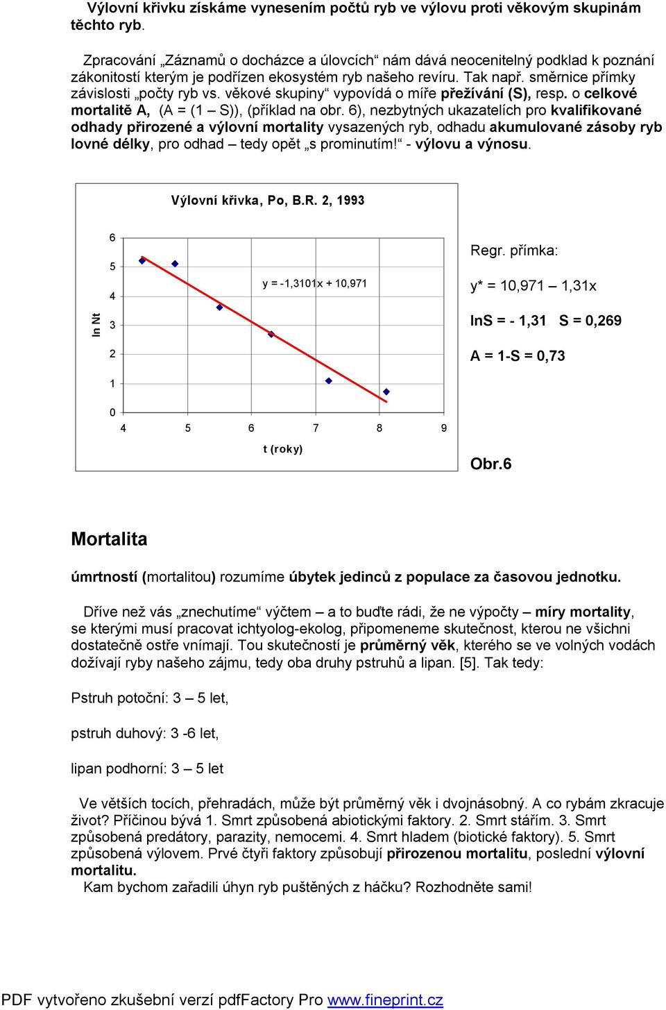 věkové skupiny vypovídá o míře přežívání (S), resp. o celkové mortalitě A, (A = (1 S)), (příklad na obr.