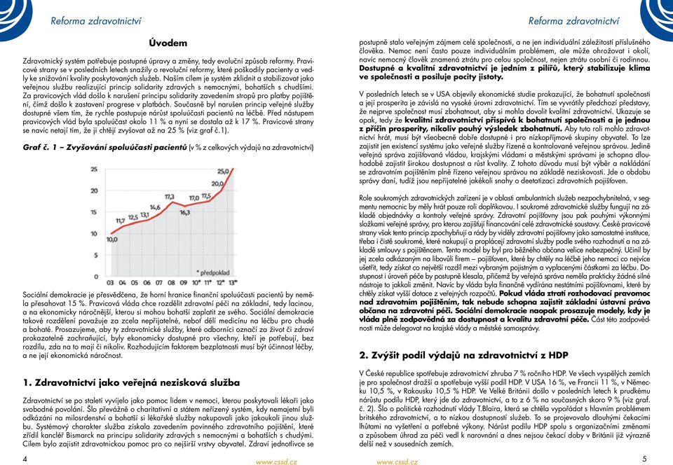 Naším cílem je systém zklidnit a stabilizovat jako veřejnou službu realizující princip solidarity zdravých s nemocnými, bohatších s chudšími.