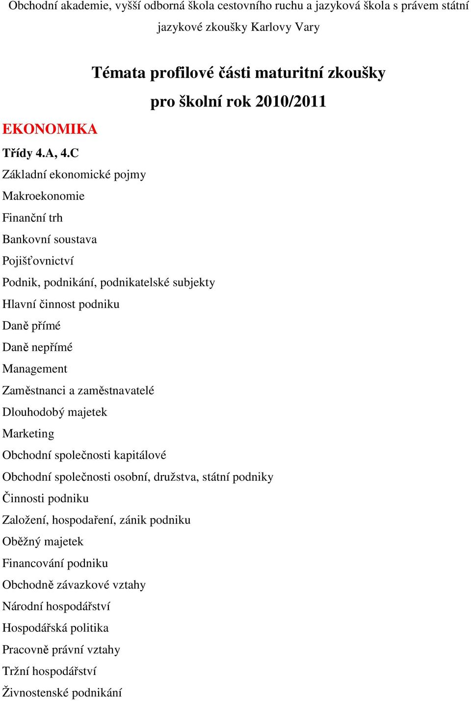 C Základní ekonomické pojmy Makroekonomie Finanční trh Bankovní soustava Pojišťovnictví Podnik, podnikání, podnikatelské subjekty Hlavní činnost podniku Daně přímé Daně nepřímé Management