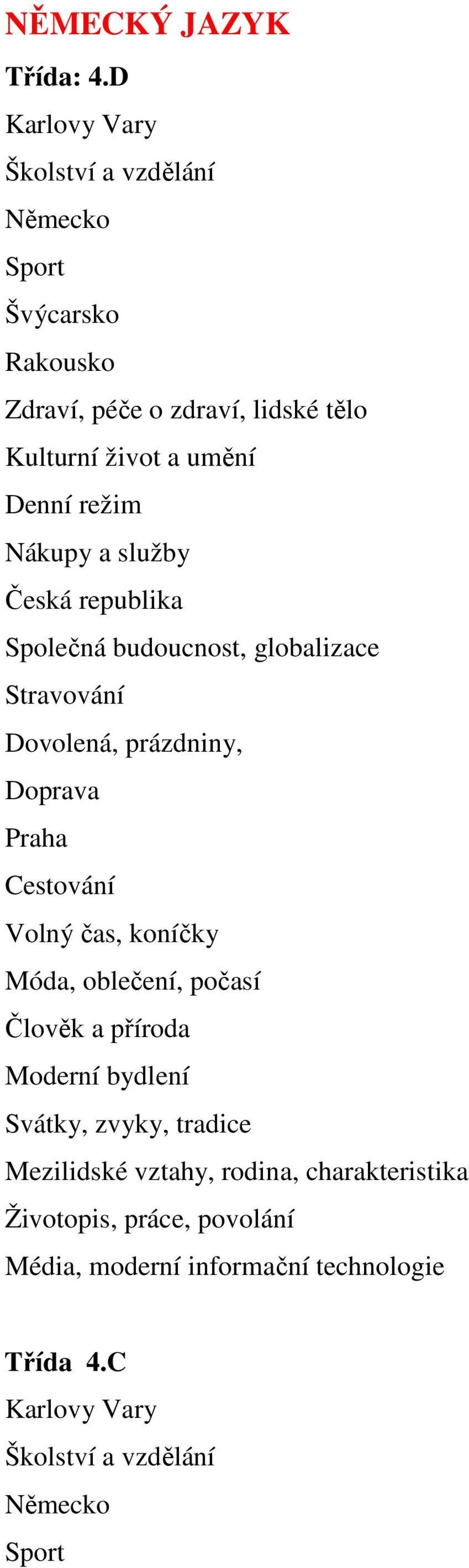 režim Nákupy a služby Česká republika Společná budoucnost, globalizace Stravování Dovolená, prázdniny, Doprava Praha Cestování Volný