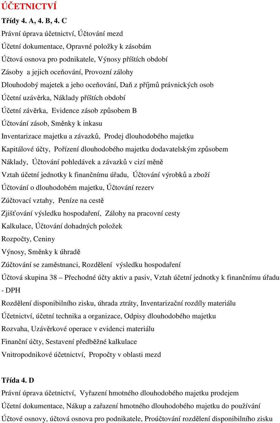 majetek a jeho oceňování, Daň z příjmů právnických osob Účetní uzávěrka, Náklady příštích období Účetní závěrka, Evidence zásob způsobem B Účtování zásob, Směnky k inkasu Inventarizace majetku a