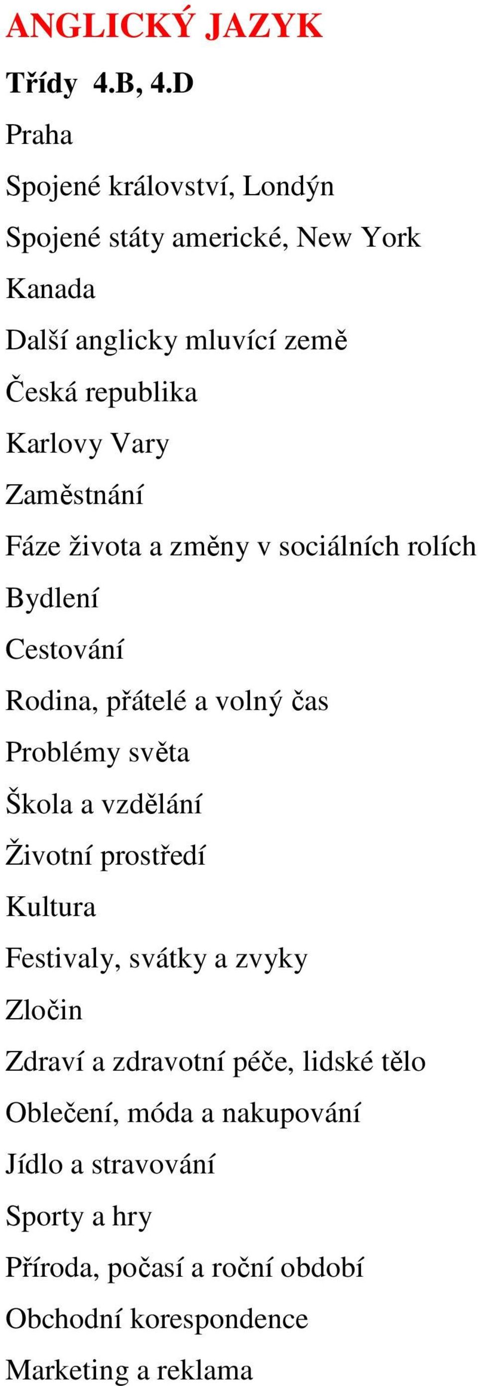 Vary Zaměstnání Fáze života a změny v sociálních rolích Bydlení Cestování Rodina, přátelé a volný čas Problémy světa Škola a