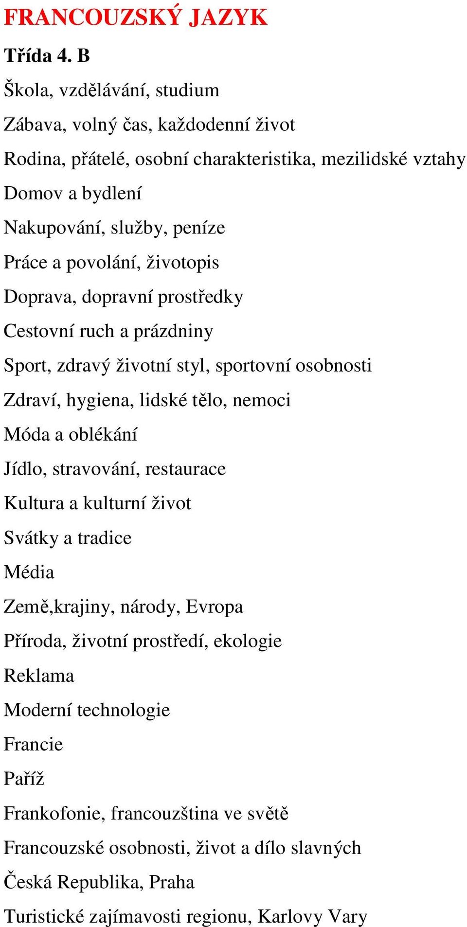 povolání, životopis Doprava, dopravní prostředky Cestovní ruch a prázdniny Sport, zdravý životní styl, sportovní osobnosti Zdraví, hygiena, lidské tělo, nemoci Móda a oblékání