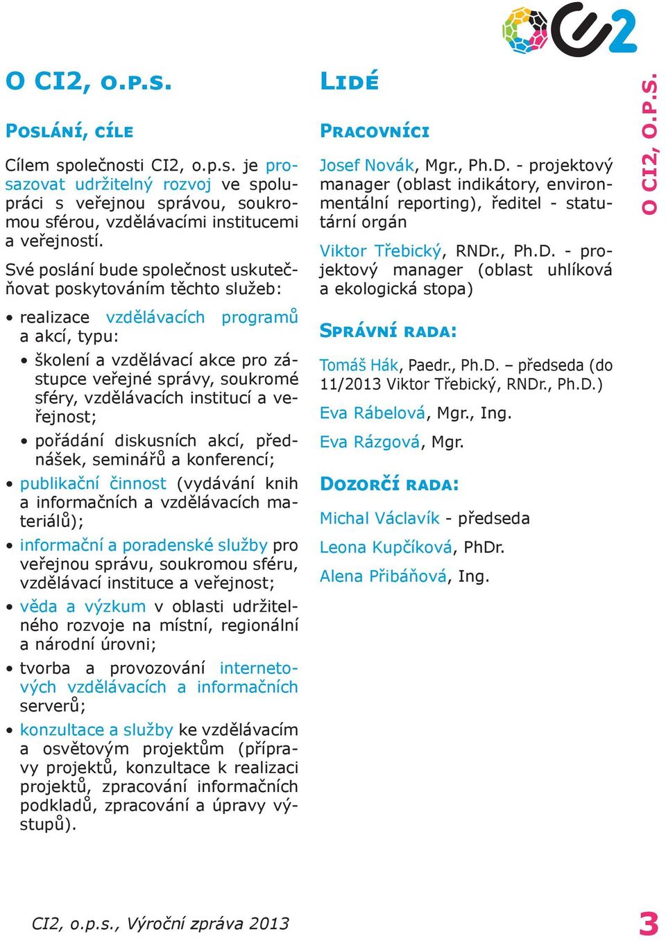 institucí a veřejnost; pořádání diskusních akcí, přednášek, seminářů a konferencí; publikační činnost (vydávání knih a informačních a vzdělávacích materiálů); informační a poradenské služby pro