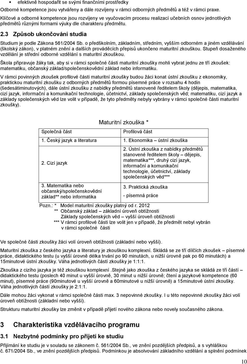 3 Způsob ukončování studia Studium je podle Zákona 561/2004 Sb.