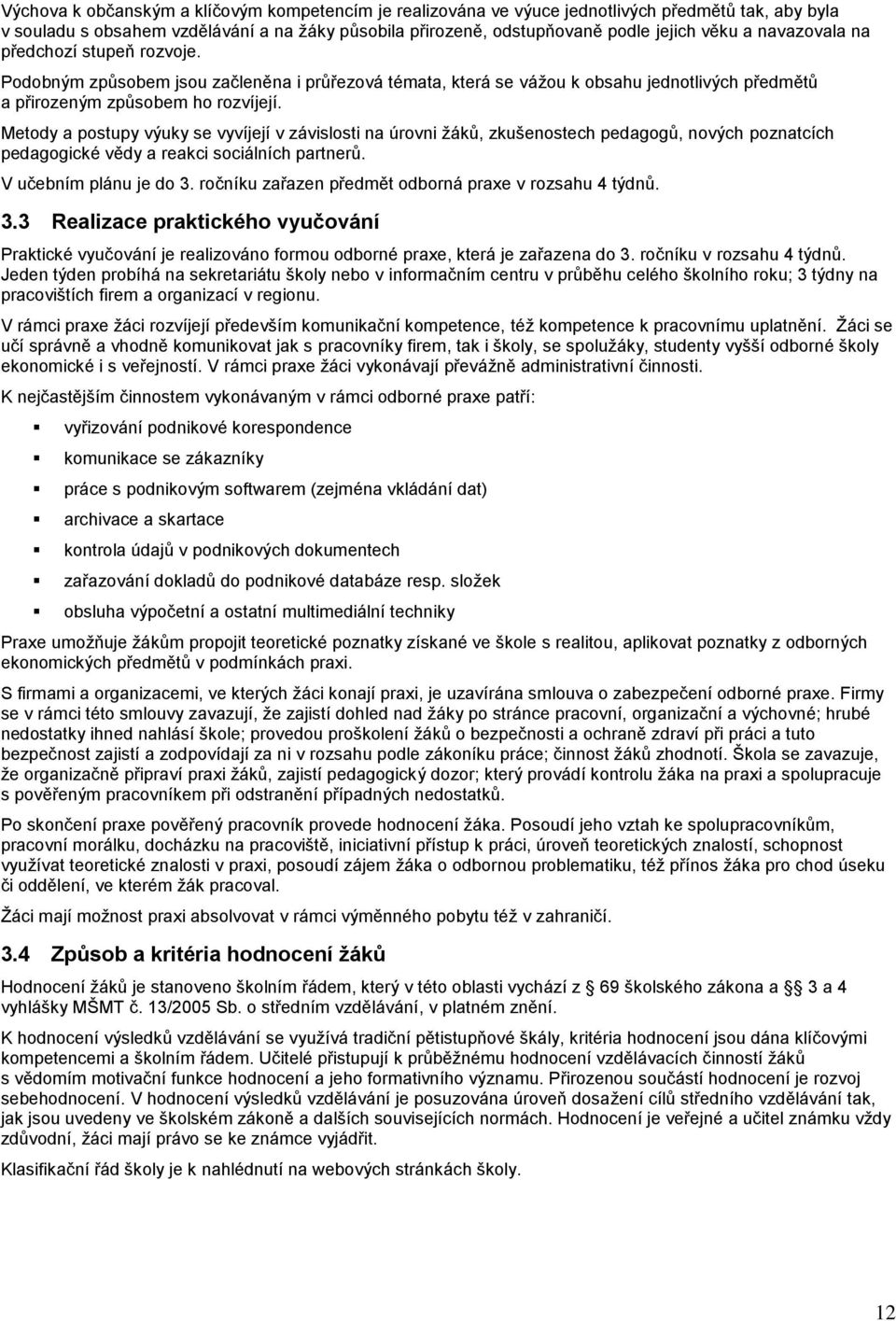 Metody a postupy výuky se vyvíjejí v závislosti na úrovni žáků, zkušenostech pedagogů, nových poznatcích pedagogické vědy a reakci sociálních partnerů. V učebním plánu je do 3.