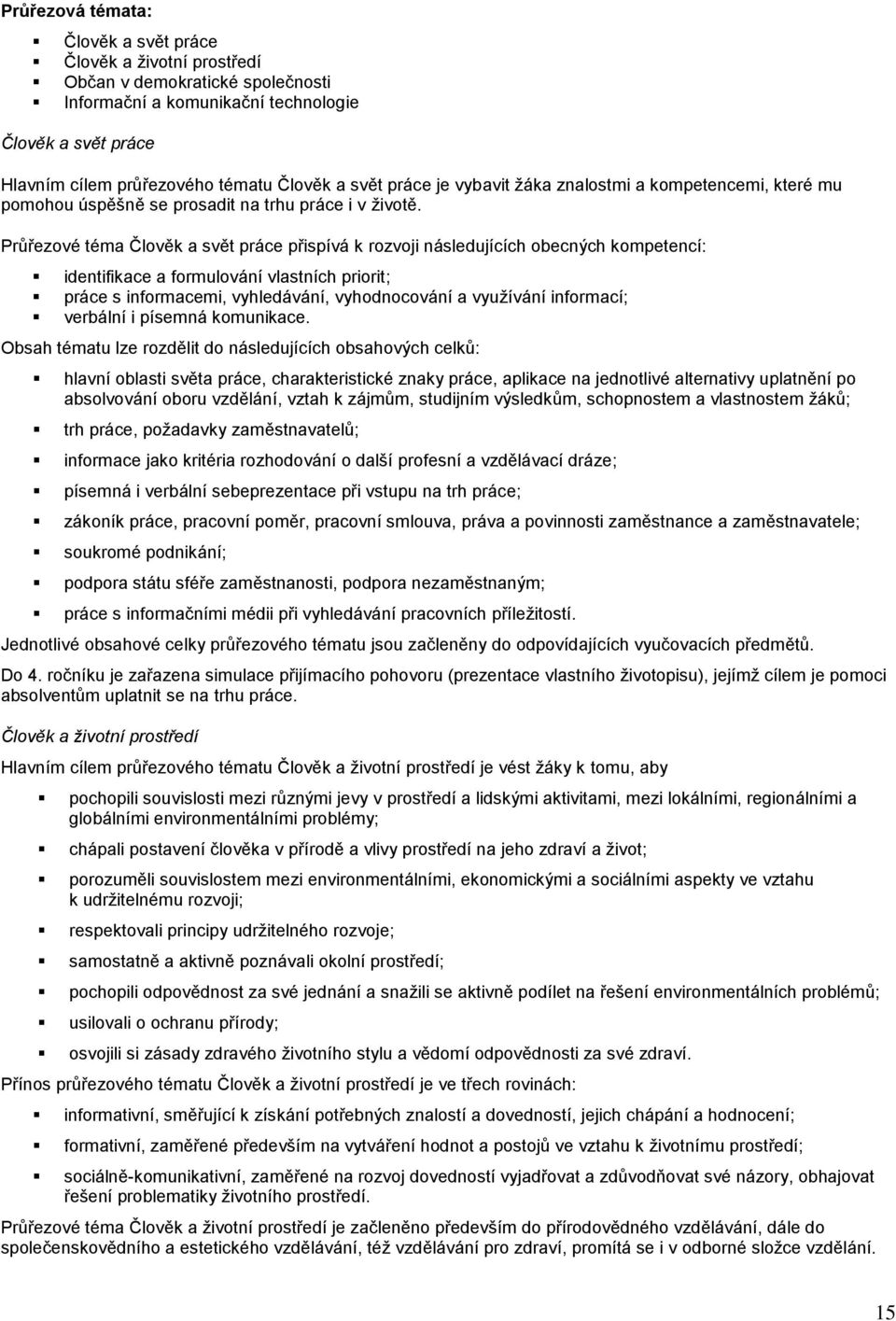 Průřezové téma Člověk a svět práce přispívá k rozvoji následujících obecných kompetencí: identifikace a formulování vlastních priorit; práce s informacemi, vyhledávání, vyhodnocování a využívání