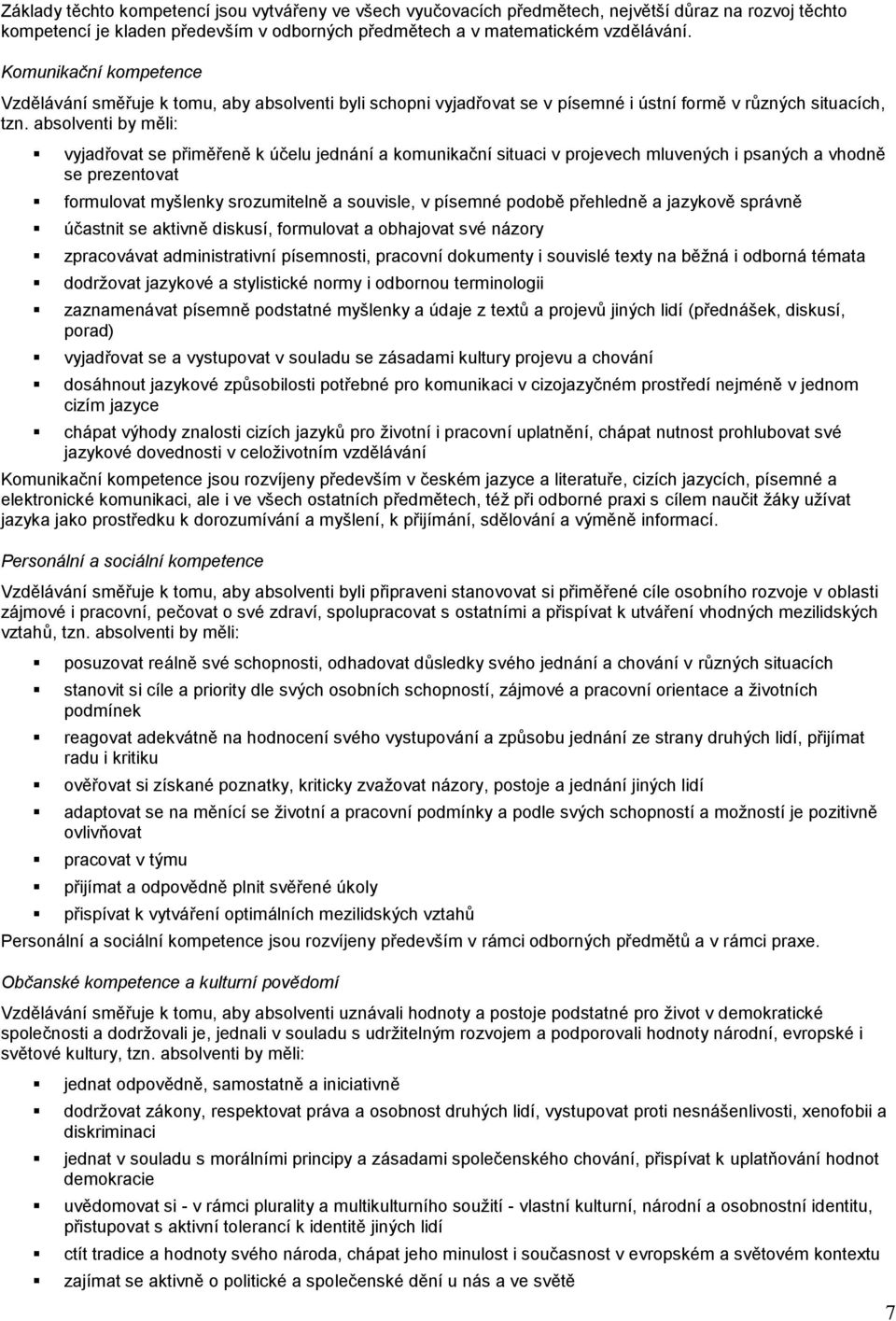 absolventi by měli: vyjadřovat se přiměřeně k účelu jednání a komunikační situaci v projevech mluvených i psaných a vhodně se prezentovat formulovat myšlenky srozumitelně a souvisle, v písemné podobě