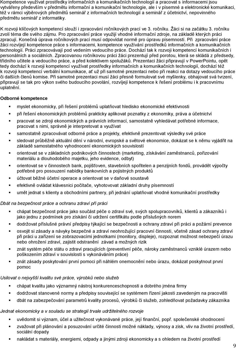 K rozvoji klíčových kompetencí slouží i zpracování ročníkových prací ve 3. ročníku. Žáci si na začátku 3. ročníku zvolí téma dle svého zájmu.