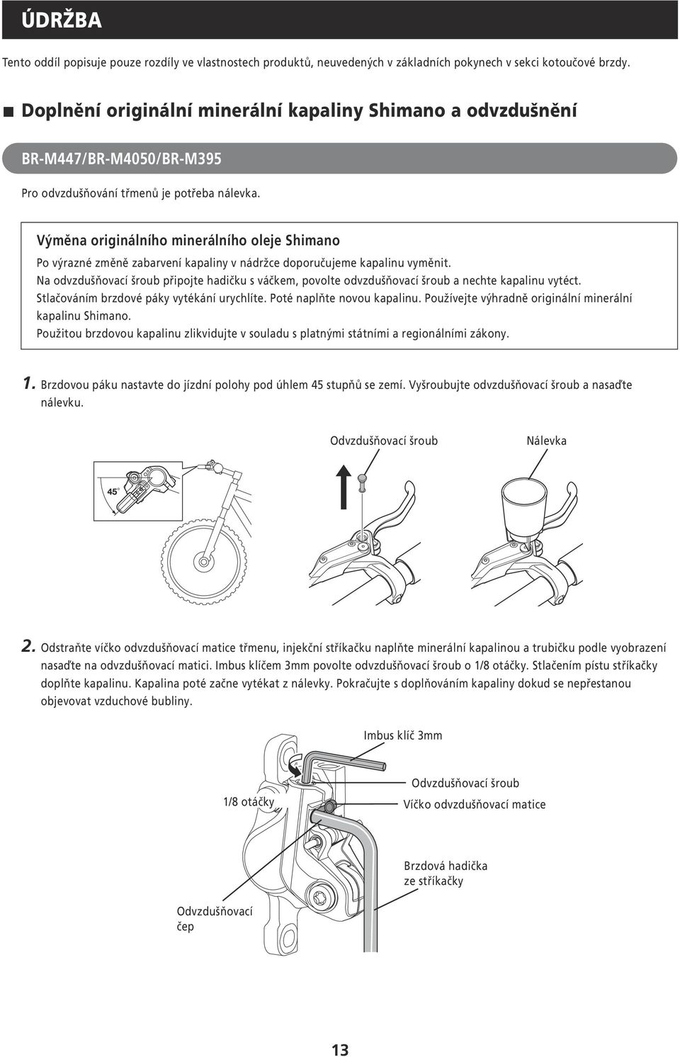 Výměna originálního minerálního oleje Shimano Po výrazné změně zabarvení kapaliny v nádržce doporučujeme kapalinu vyměnit.