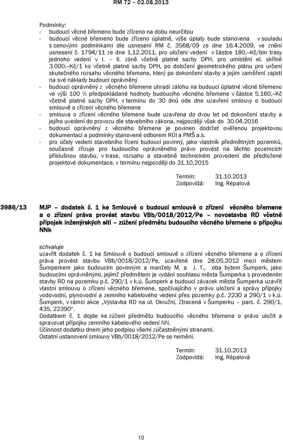 000,--Kč/1 ks včetně platné sazby DPH, po doložení geometrického plánu pro určení skutečného rozsahu věcného břemene, který po dokončení stavby a jejím zaměření zajistí na své náklady budoucí