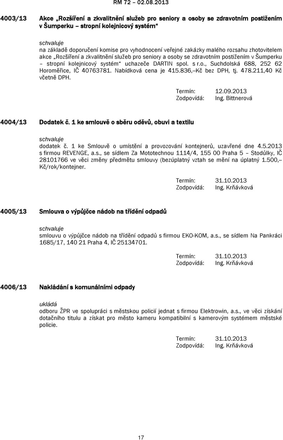 Nabídková cena je 415.836,--Kč bez DPH, tj. 478.211,40 Kč včetně DPH. Termín: 12.09.2013 Zodpovídá: Ing. Bittnerová 4004/13 Dodatek č. 1 ke smlouvě o sběru oděvů, obuvi a textilu dodatek č.