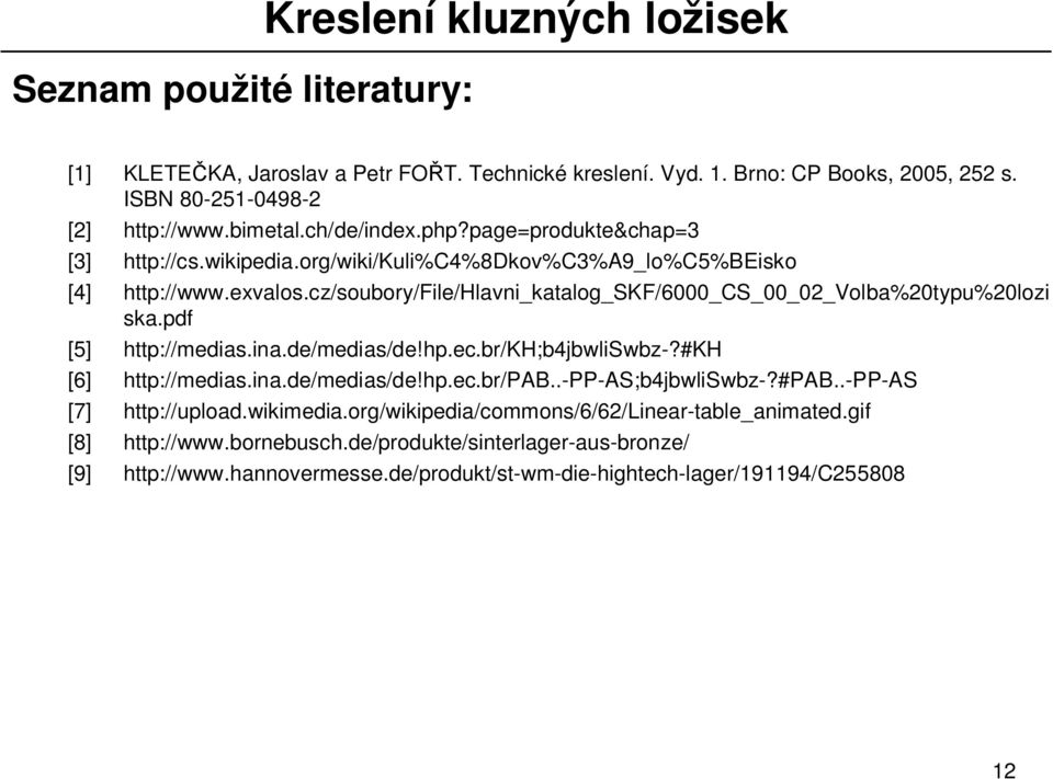 cz/soubory/file/hlavni_katalog_skf/6000_cs_00_02_volba%20typu%20lozi ska.pdf [5] http://medias.ina.de/medias/de!hp.ec.br/kh;b4jbwliswbz-?#kh [6] http://medias.ina.de/medias/de!hp.ec.br/pab.