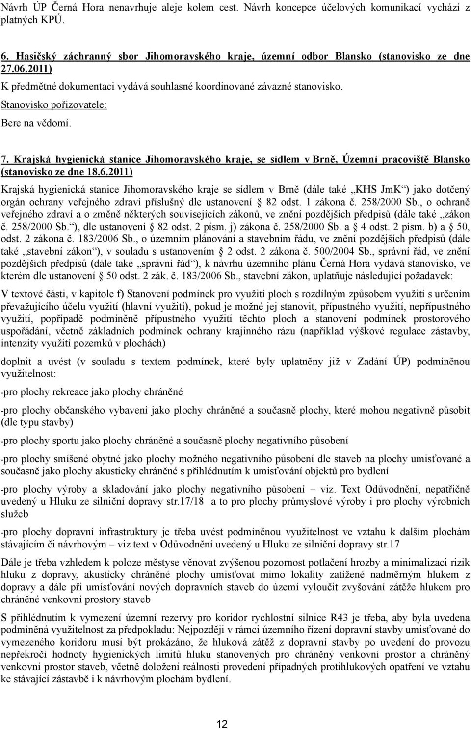 Stanovisko pořizovatele: Bere na vědomí. 7. Krajská hygienická stanice Jihomoravského kraje, se sídlem v Brně, Územní pracoviště Blansko (stanovisko ze dne 18.6.