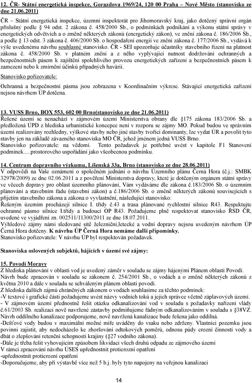 3 zákona č. 46/2 Sb. o hospodaření energií ve znění zákona č. 177/26 Sb., vydává k výše uvedenému návrhu souhlasné stanovisko. ČR SEI upozorňuje účastníky stavebního řízení na platnost zákona č.