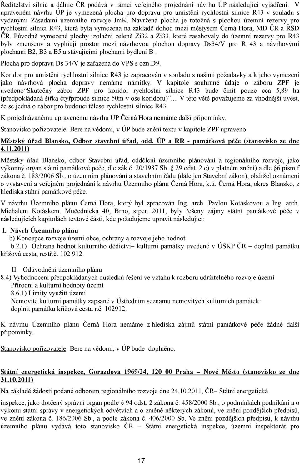 Původně vymezené plochy izolační zeleně Zi32 a Zi33, které zasahovaly do územní rezervy pro R43 byly zmenšeny a vyplňují prostor mezi návrhovou plochou dopravy Ds34/V pro R 43 a návrhovými plochami