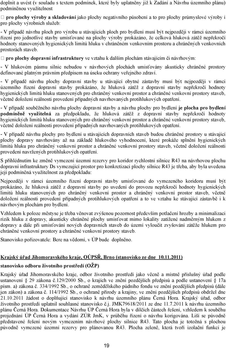 umísťované na plochy výroby prokázáno, že celková hluková zátěž nepřekročí hodnoty stanovených hygienických limitů hluku v chráněném venkovním prostoru a chráněných venkovních prostorách staveb.