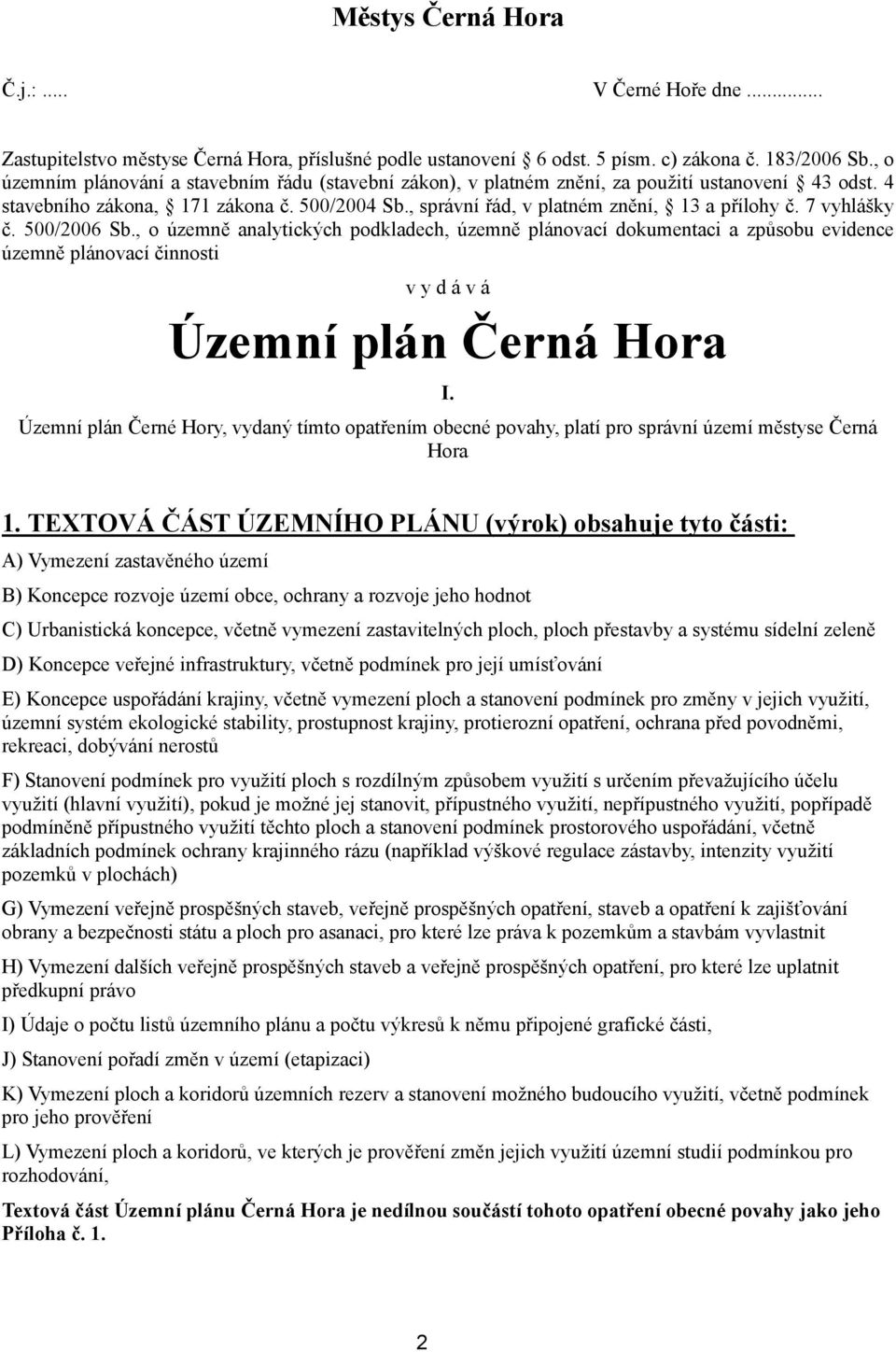 7 vyhlášky č. 5/26 Sb., o územně analytických podkladech, územně plánovací dokumentaci a způsobu evidence územně plánovací činnosti vydává Územní plán Černá Hora I.