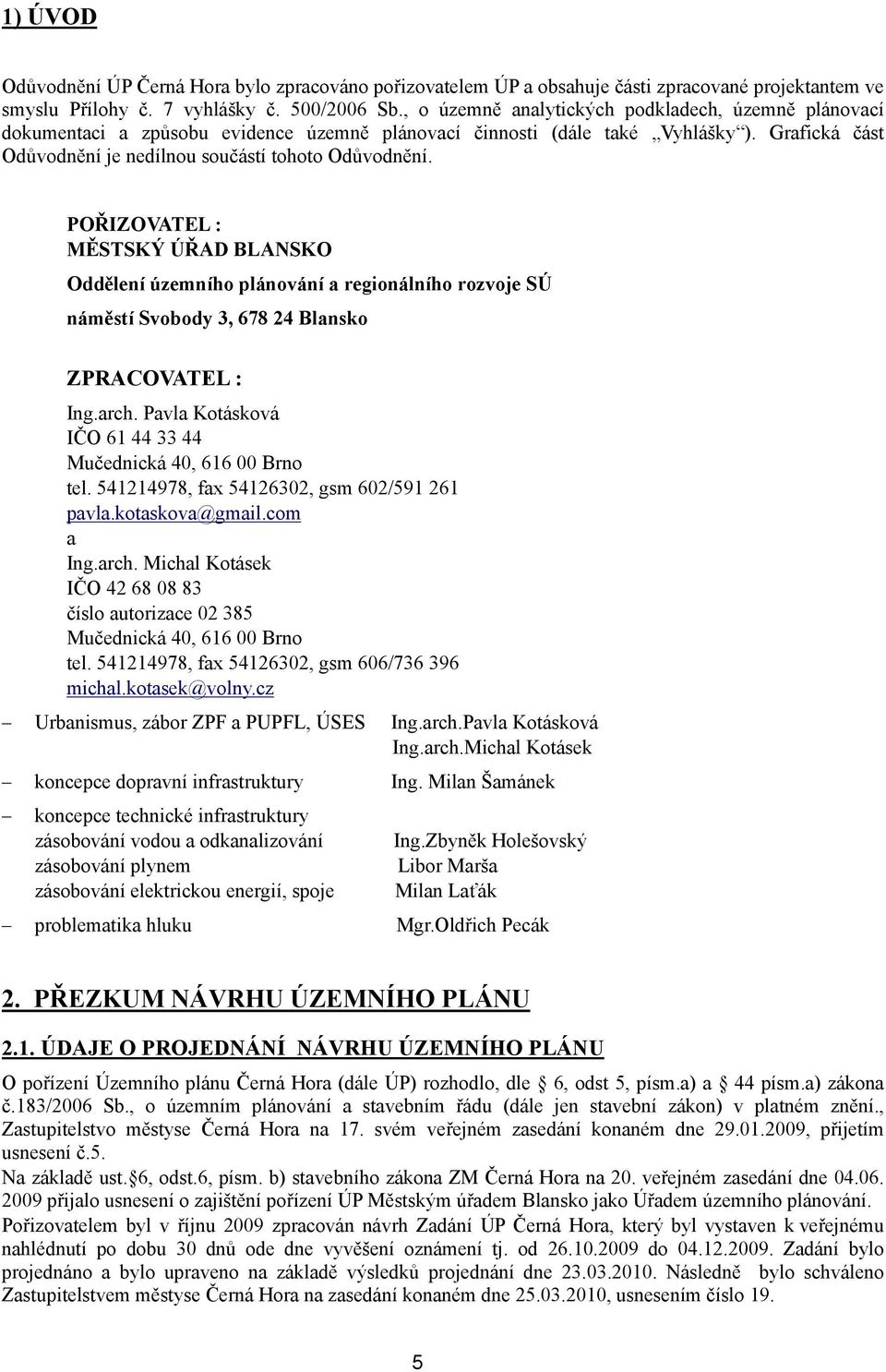 POŘIZOVATEL : MĚSTSKÝ ÚŘAD BLANSKO Oddělení územního plánování a regionálního rozvoje SÚ náměstí Svobody 3, 678 24 Blansko ZPRACOVATEL : Ing.arch.