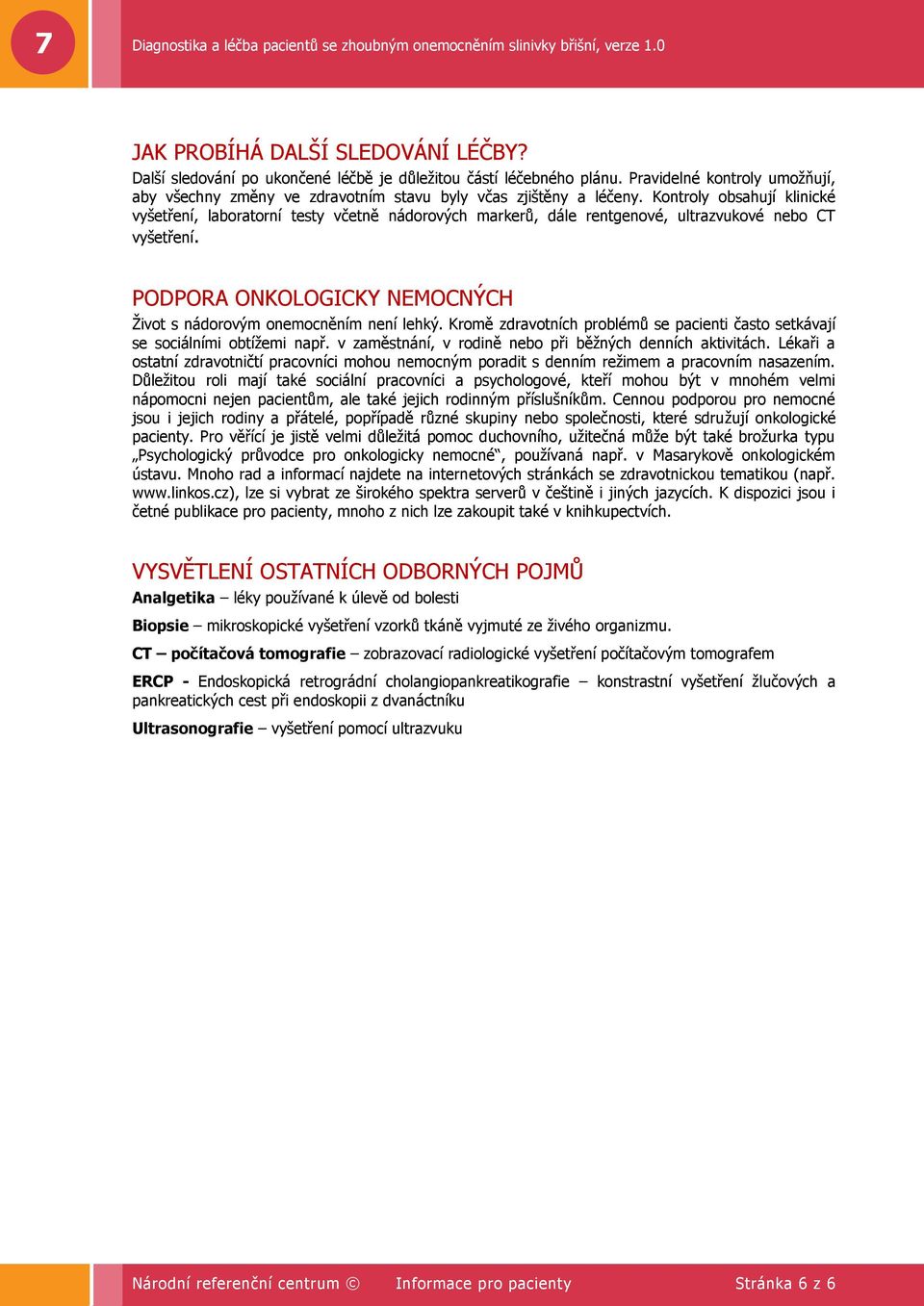 Kontroly obsahují klinické vyšetření, laboratorní testy včetně nádorových markerů, dále rentgenové, ultrazvukové nebo CT vyšetření.