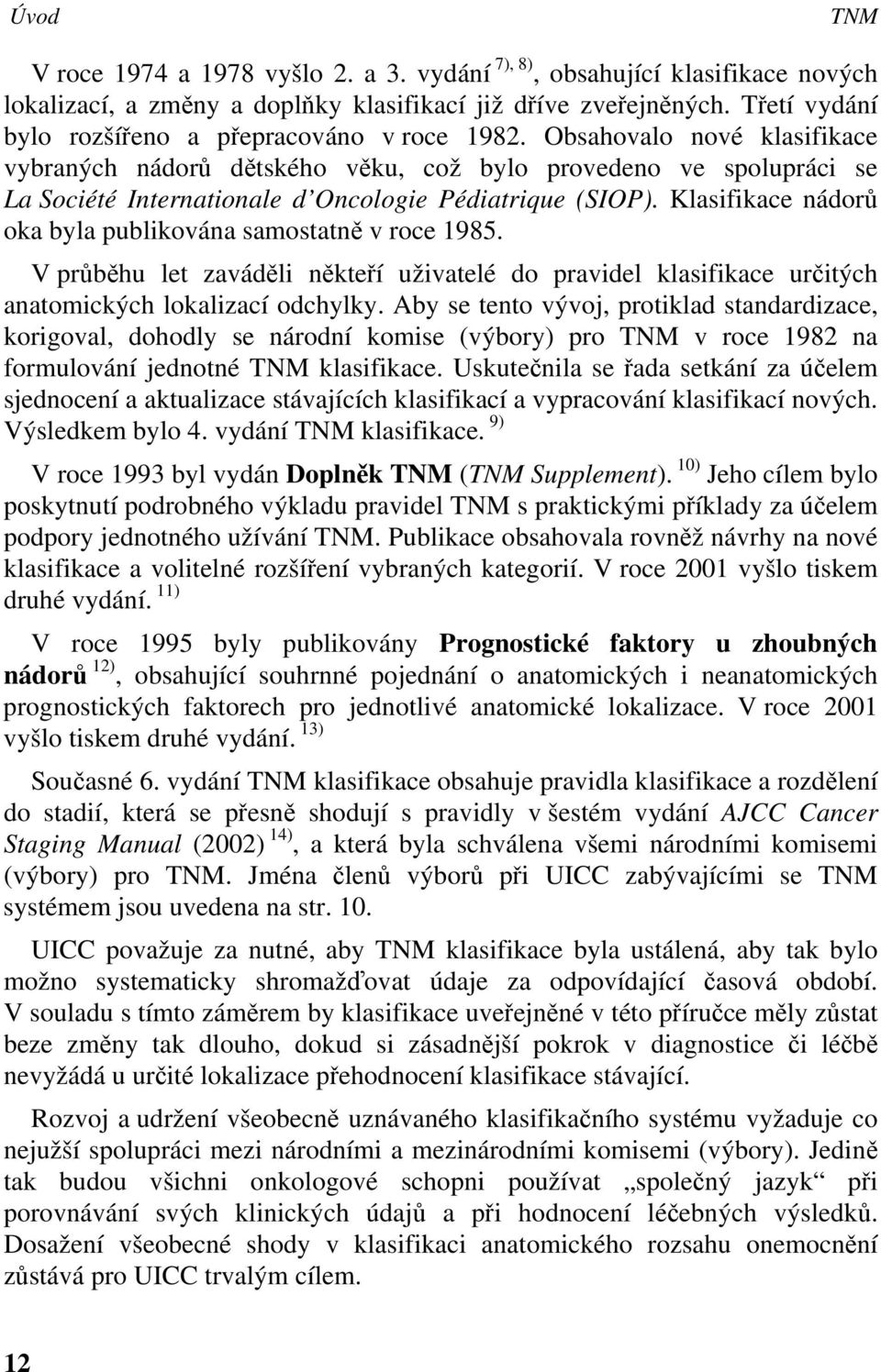 Obsahovalo nové klasifikace vybraných nádorů dětského věku, což bylo provedeno ve spolupráci se La Société Internationale d Oncologie Pédiatrique (SIOP).