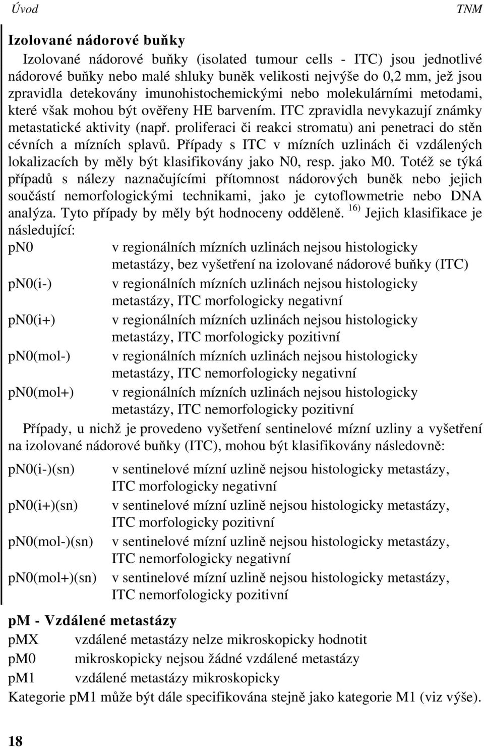 proliferaci či reakci stromatu) ani penetraci do stěn cévních a mízních splavů. Případy s ITC v mízních uzlinách či vzdálených lokalizacích by měly být klasifikovány jako N0, resp. jako M0.